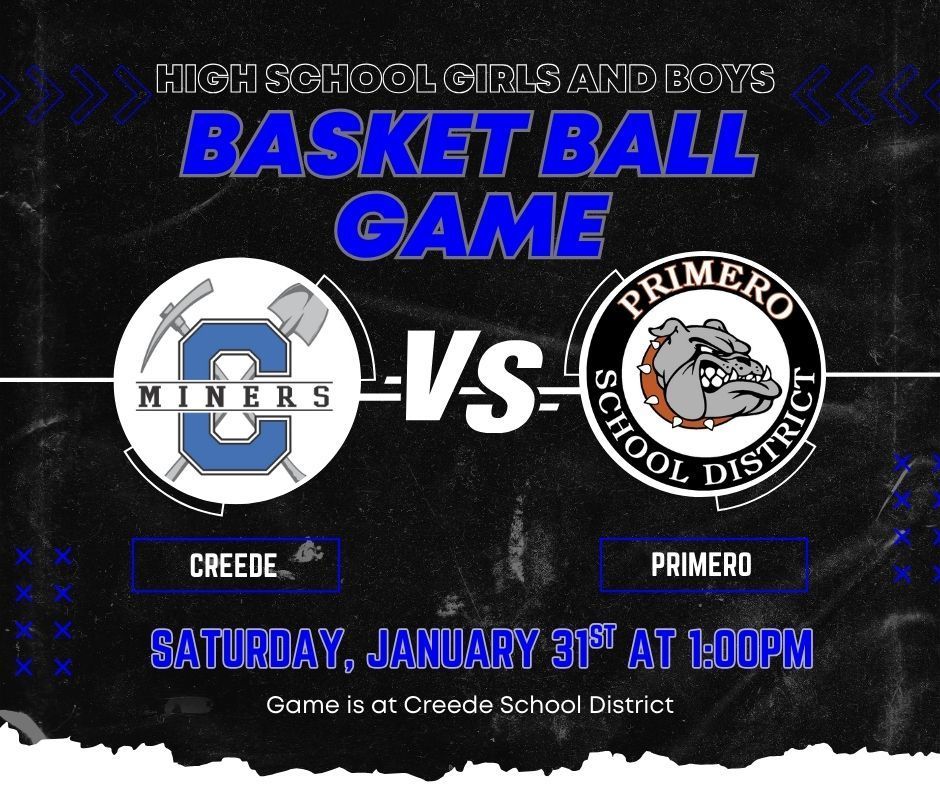High School Girls and Boys basketball game vs. Primero on Saturday, January 31st at 1:00pm.  Game is at Creede School District.