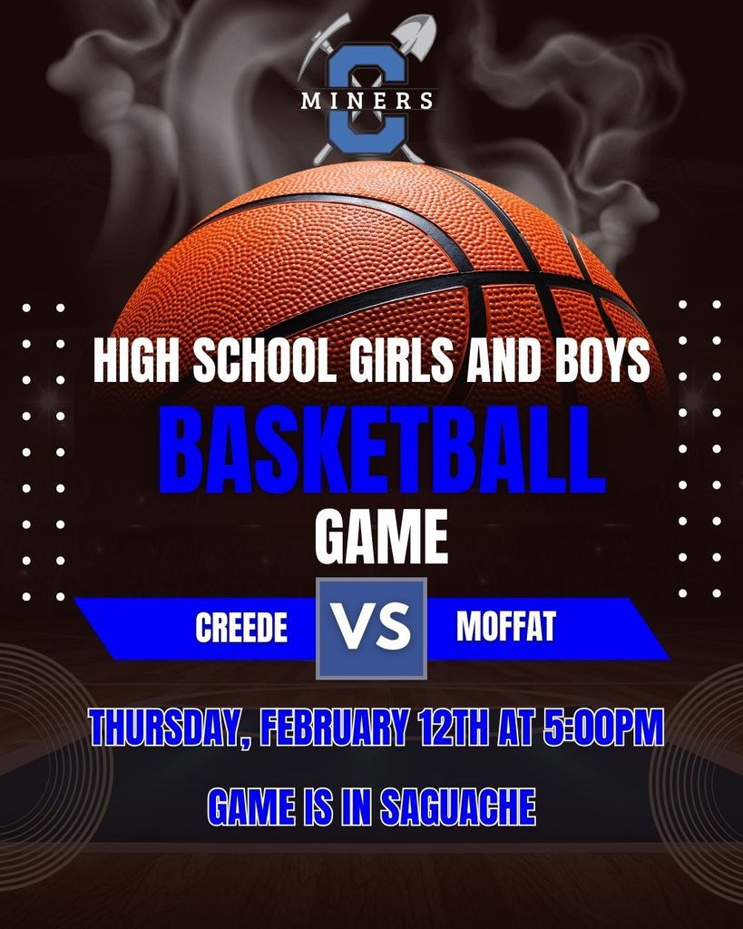 High School Girls and Boys Basketball Game Thursday, February 12th at 5:00pm.  Creede vs. Moffat.  Game is in Saguache.