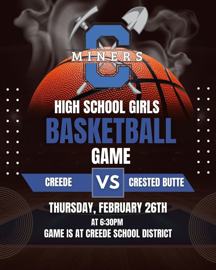 High School Girls Basketball Game. Thursday, February 26th. Creede vs. Crested Butte. Game is in Creede.