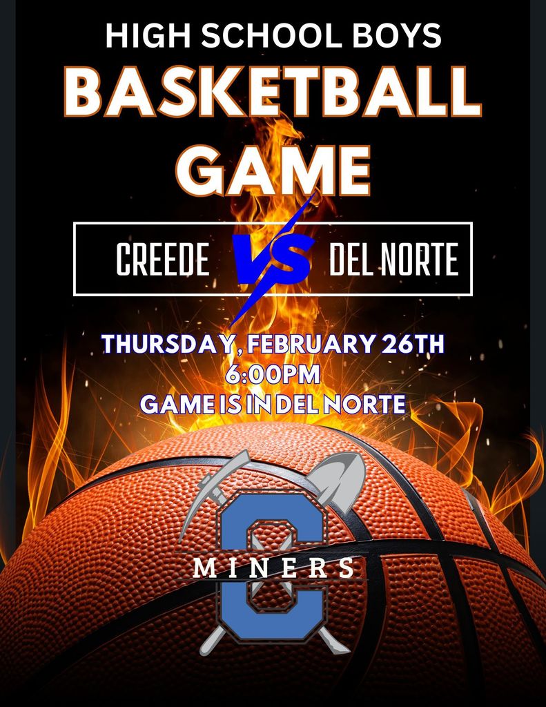 High School Boys Basketball Game. Thursday, February 26th at 6:00pm. Creede vs. Del Norte. Game is in Del Norte.