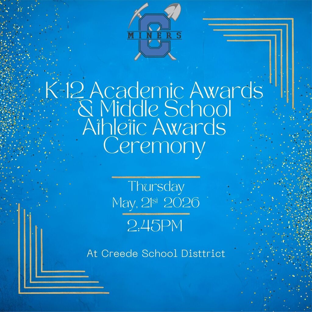 K-12 Academic Awards & Middle School Athletic Awards.  Thursday, May 21st 2026.  2:45pm at Creede School District.