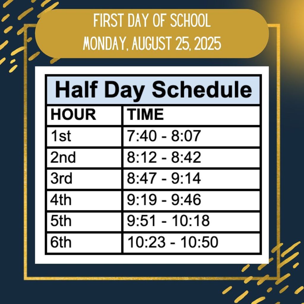 Half day of school on Monday, August 25th, the first day of school. 1st hour: 7:40-8:07, 2nd hour 8:12-8:42, 3rd hour: 8:47-9:14, 4th hour: 9:19-9:46, 5th hour: 9;51-10:18, 6th hour: 10:23-10:50