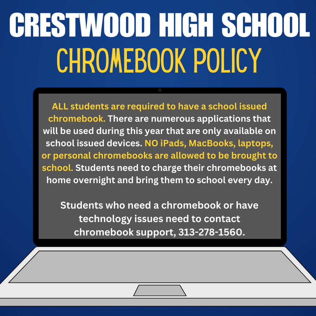 22ALL students are required to have a school issued chromebook. NO iPads, MacBooks, laptops, or personal chromebooks are allowed at school. Students need to bring their charged chromebooks to school every day. Need a chromebook or have technology issues? Contact 313-278-1560.