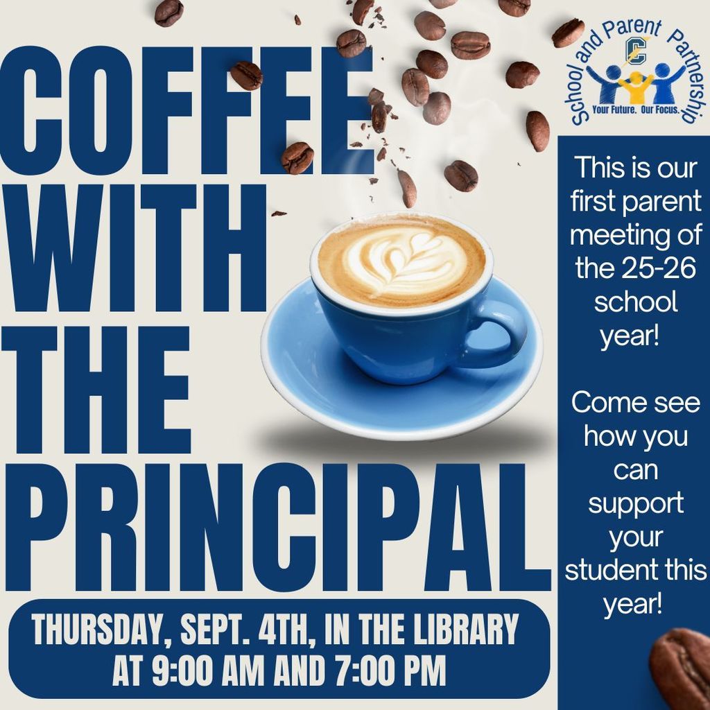Coffee with the Principal is this week on Thursday, September 4th at 9:00 AM and 7:00 PM in the Library. You only need to attend the meeting that works best with your schedule. We will be discussing important updates for the 25-26 school year. See you there!