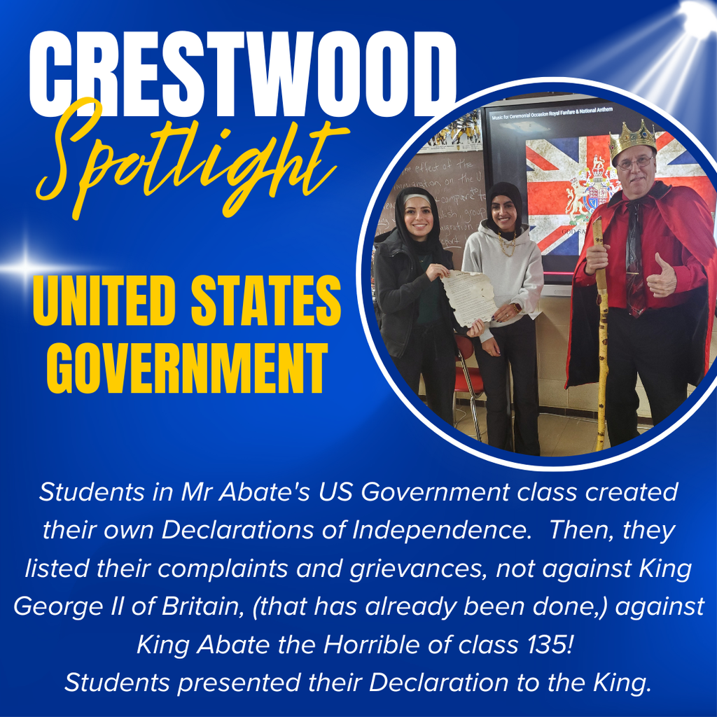 Students in Mr Abate's US Government class created their own Declarations of Independence. Then, they listed their complaints and grievances, not against King George II of Britain, (that has already been done,) against King Abate the Horrible of class 135! Students presented their Declaration to the King.