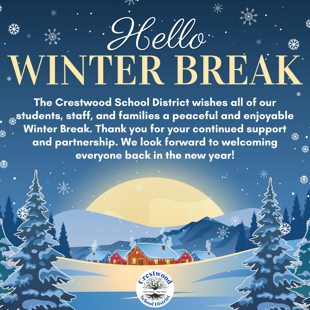 The Crestwood School District wishes all of our students, staff, and families a peaceful and enjoyable Winter Break.  Thank you for your continued support and partnership.  We look forward to welcoming everyone back in the new year!  Shown on a winter scene with a CSD logo.