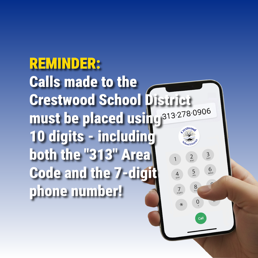 REMINDER: All calls made to the Crestwood School District must be placed using 10 digits – including both the "313" Area Code and the 7-digit telephone number!