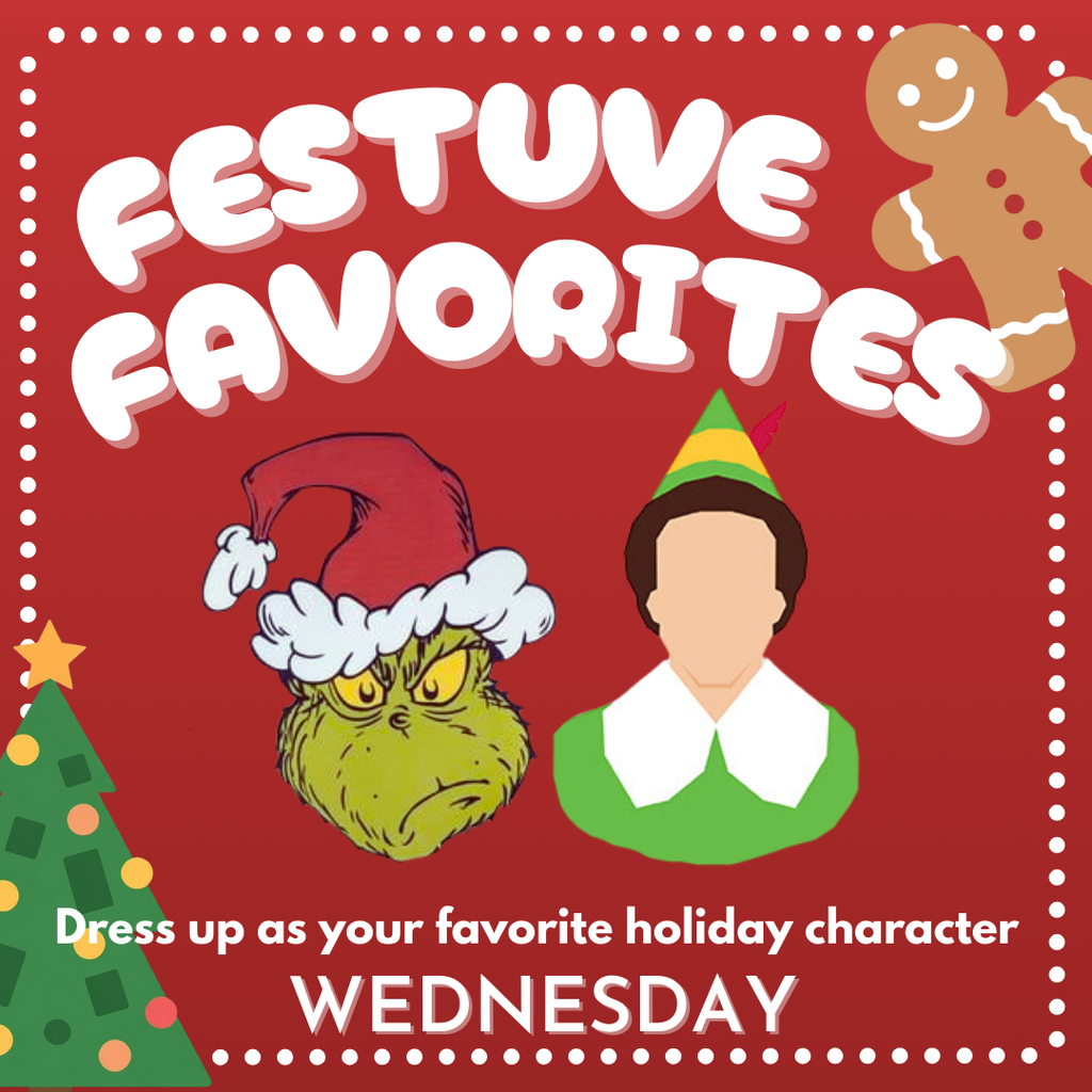 Wednesday is dress up as your favorite holiday character - Festive Favorites. Picture is shown with the Grinch and Buddy the Elf and other holiday items.