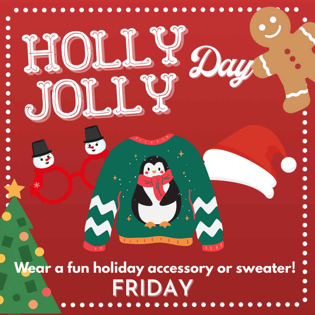 Friday is Holly Jolly Day! Wear a fun holiday accessory, sweater, or hat! Picture is shown with snowman glasses, a penguin holiday sweater, santa hat, and other holiday items.