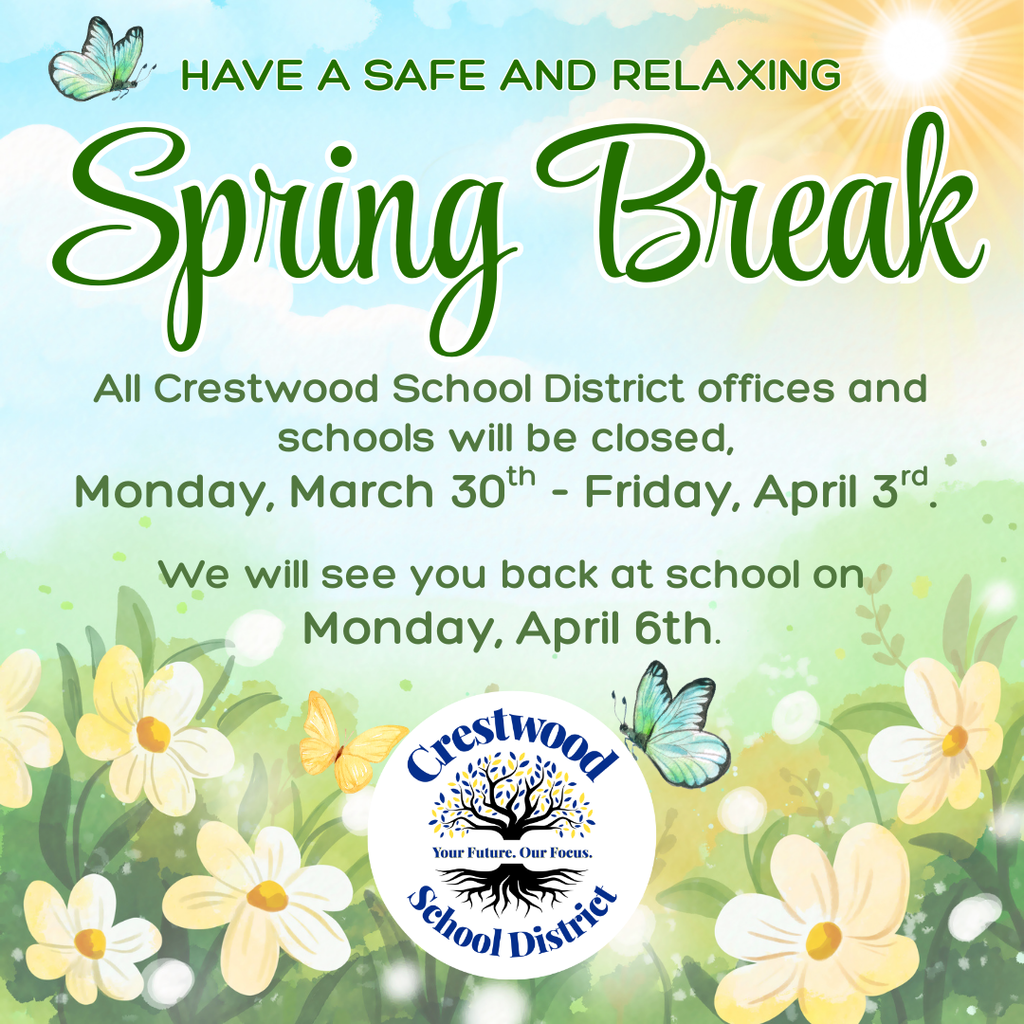 A spring-themed announcement graphic with a bright sky background, sunshine in the top right corner, and flowers and greenery along the bottom displays a message about spring break. At the top, green capital letters read, “HAVE A SAFE AND RELAXING.” Large green script text in the center reads, “Spring Break.” Below, green text reads, “All Crestwood School District offices and schools will be closed, Monday, March 30th - Friday, April 3rd.” Beneath that, additional green text reads, “We will see you back at school on Monday, April 6th.” The bottom center features the Crestwood School District logo with a tree and the words “Crestwood School District” and the slogan “Your Future. Our Focus.” The design includes butterflies near the top left and bottom right, along with white and yellow flowers across the bottom.
