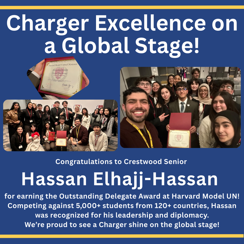 A blue graphic titled “Charger Excellence on a Global Stage!” features photos of Crestwood students at a Model United Nations event. One image shows a close-up of a certificate in a red folder. Other photos show a group of students dressed in formal attire posing together and taking a selfie, with one student holding the award certificate. The text reads: “Congratulations to Crestwood Senior Hassan Elhajj-Hassan for earning the Outstanding Delegate Award at Harvard Model UN! Competing against 5,000+ students from 120+ countries, Hassan was recognized for his leadership and diplomacy. We’re proud to see a Charger shine on the global stage!” Yellow accent lines border the top and bottom of the graphic.