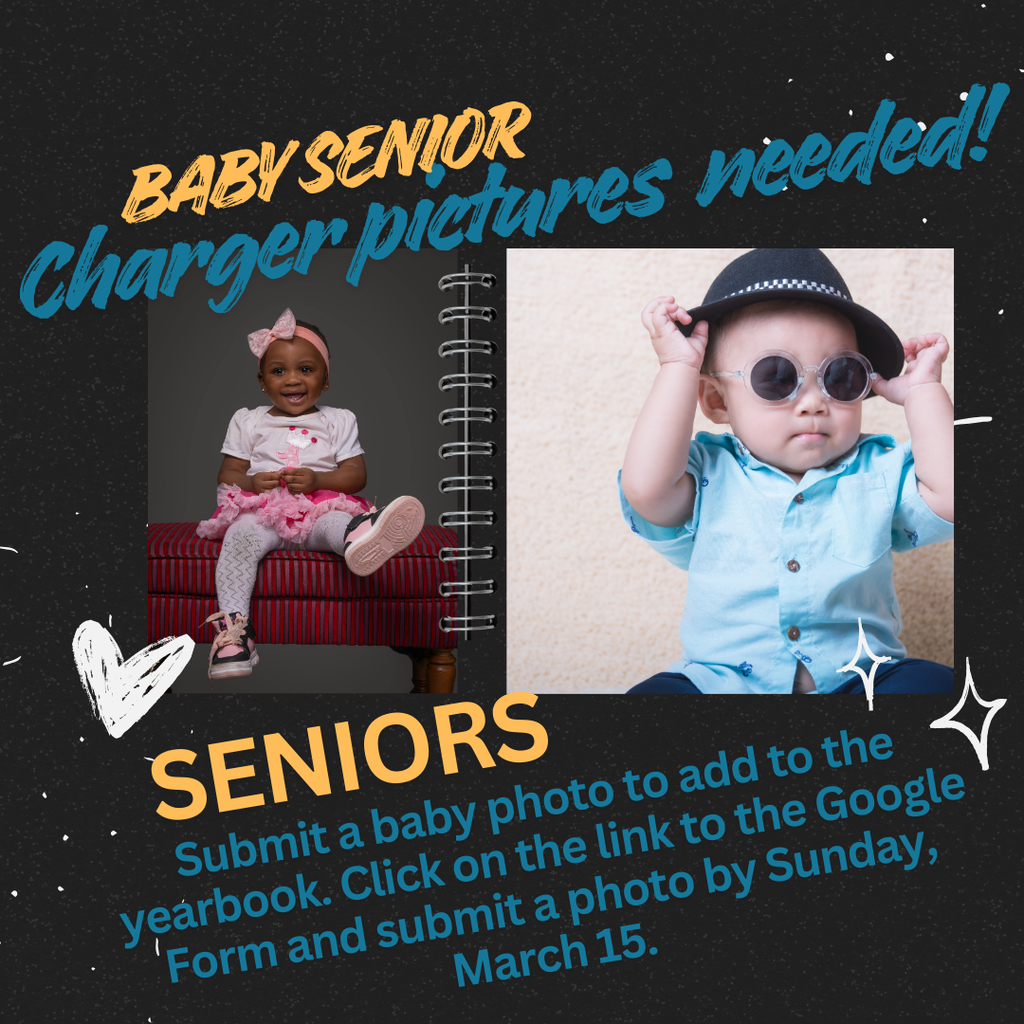 A dark, starry-themed graphic asking seniors to submit baby photos for the yearbook. The headline reads “Baby Senior Charger pictures needed!” and shows two example baby photos—one of a smiling baby girl wearing a pink bow and dress, and another of a baby wearing sunglasses and a hat.  Text on the graphic instructs seniors to submit a baby photo to be included in the yearbook by clicking the Google Form link and submitting their photo by Sunday, March 15.