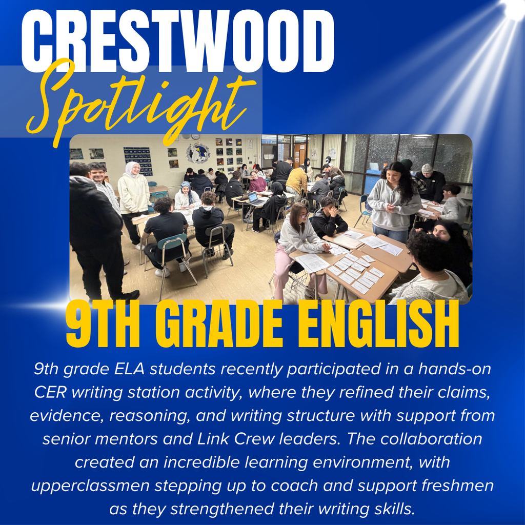 A blue “Crestwood Spotlight” graphic highlighting 9th Grade English students working together in a classroom. The image shows groups of students seated at desks collaborating on activities, with some standing and assisting peers.  The caption explains that 9th grade ELA students participated in a hands-on CER (Claim, Evidence, Reasoning) writing station activity, where they refined their writing skills with support from senior mentors and Link Crew leaders. The collaboration created a strong learning environment, with upperclassmen helping coach and support freshmen as they improved their writing.