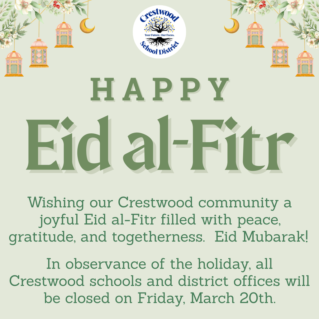 A light green holiday graphic from Crestwood School District reading “Happy Eid al-Fitr.” The design features decorative lanterns, crescent moons, and floral elements along the top, with the district logo centered above.  The message wishes the Crestwood community a joyful Eid al-Fitr filled with peace, gratitude, and togetherness, followed by “Eid Mubarak.” It also states that all Crestwood schools and district offices will be closed on Friday, March 20 in observance of the holiday.