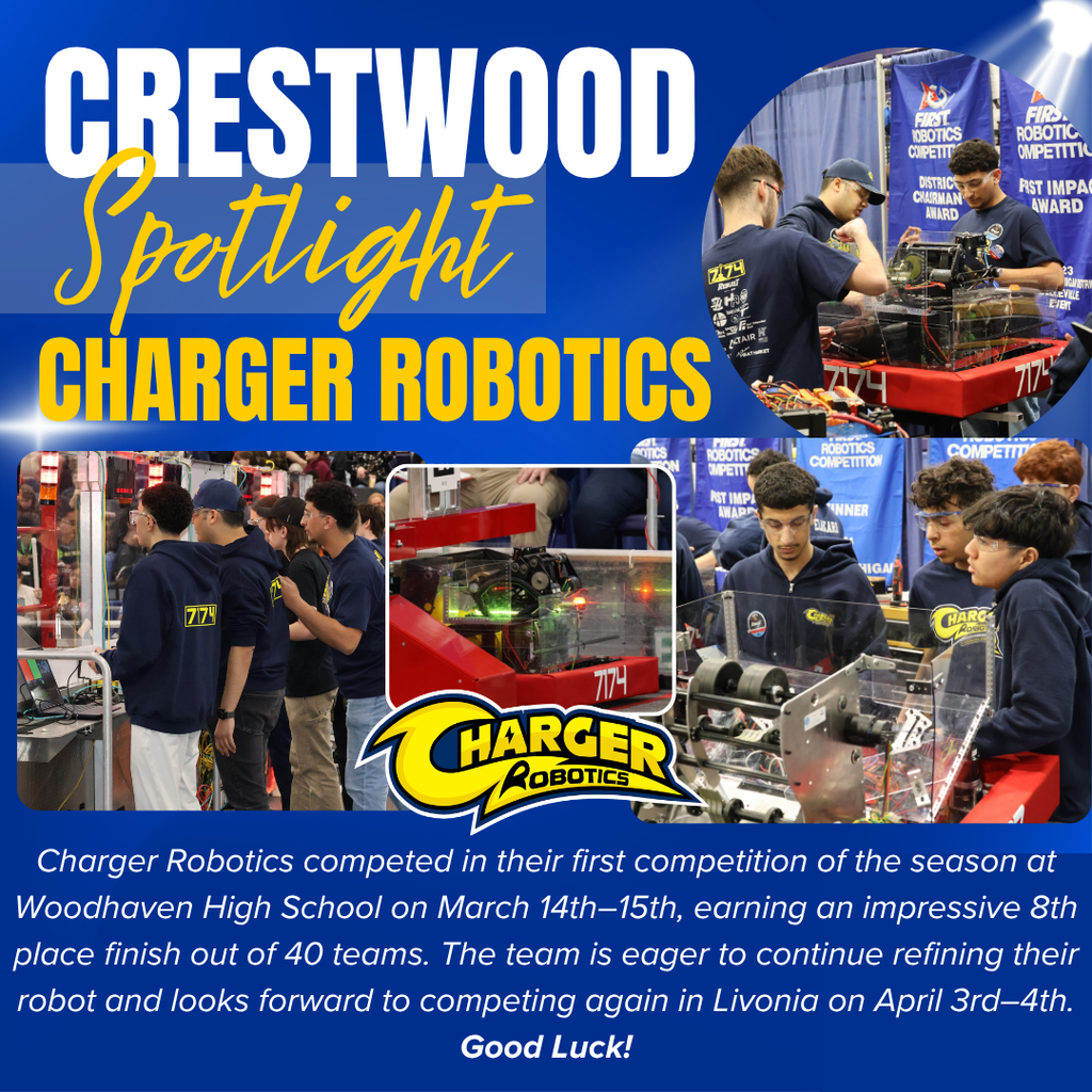 A blue “Crestwood Spotlight” graphic highlighting Charger Robotics. The images show students working together on robots and competing at a robotics event, with equipment and competition fields visible. The text explains that Charger Robotics competed at Woodhaven High School on March 14–15, placing 8th out of 40 teams, and will compete again in Livonia on April 3–4. The message ends with “Good Luck!”