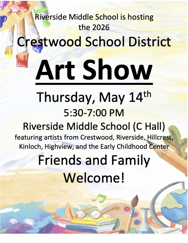 A flyer with a soft, artistic background featuring pastel brushstrokes in light yellow, blue, and cream tones, along with illustrated art supplies around the edges such as paintbrushes with colorful paint, pencils, a globe, books, a beaker, music notes, and a palette. At the top, black text reads, “Riverside Middle School is hosting the 2026 Crestwood School District Art Show,” with “Art Show” displayed prominently in large bold black letters and underlined. Below that, the event details read, “Thursday, May 14th 5:30-7:00 PM Riverside Middle School (C Hall),” followed by smaller text that says, “featuring artists from Crestwood, Riverside, Hillcrest, Kinloch, Highview, and the Early Childhood Center.” At the bottom, large black text reads, “Friends and Family Welcome!”