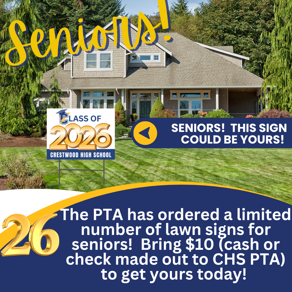 A promotional graphic featuring a suburban house with a well-kept lawn and trees in the background. Across the top, large yellow cursive text reads “Seniors!” In the front yard, there is a lawn sign that reads “CLASS OF 2026 CRESTWOOD HIGH SCHOOL,” with a graduation cap icon above the numbers.  To the right of the sign, a blue banner with a yellow arrow icon contains white text that reads, “SENIORS! THIS SIGN COULD BE YOURS!” At the bottom, a large blue section with white text states, “The PTA has ordered a limited number of lawn signs for seniors! Bring $10 (cash or check made out to CHS PTA) to get yours today!” On the left side of this section, a large gold “26” is partially visible.