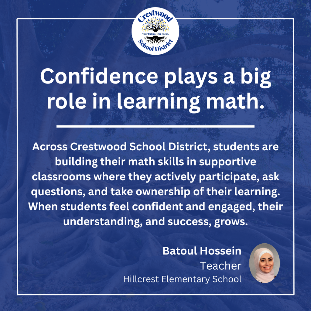 A blue graphic with the Crestwood School District logo at the top and a message about the importance of confidence in learning math. The text explains that students across the district are developing math skills in supportive classrooms where they actively participate, ask questions, and take ownership of their learning, noting that confidence and engagement help students grow in understanding and success. The quote is attributed to Batoul Hossein, a teacher at Hillcrest Elementary School, with her headshot shown in the bottom corner.