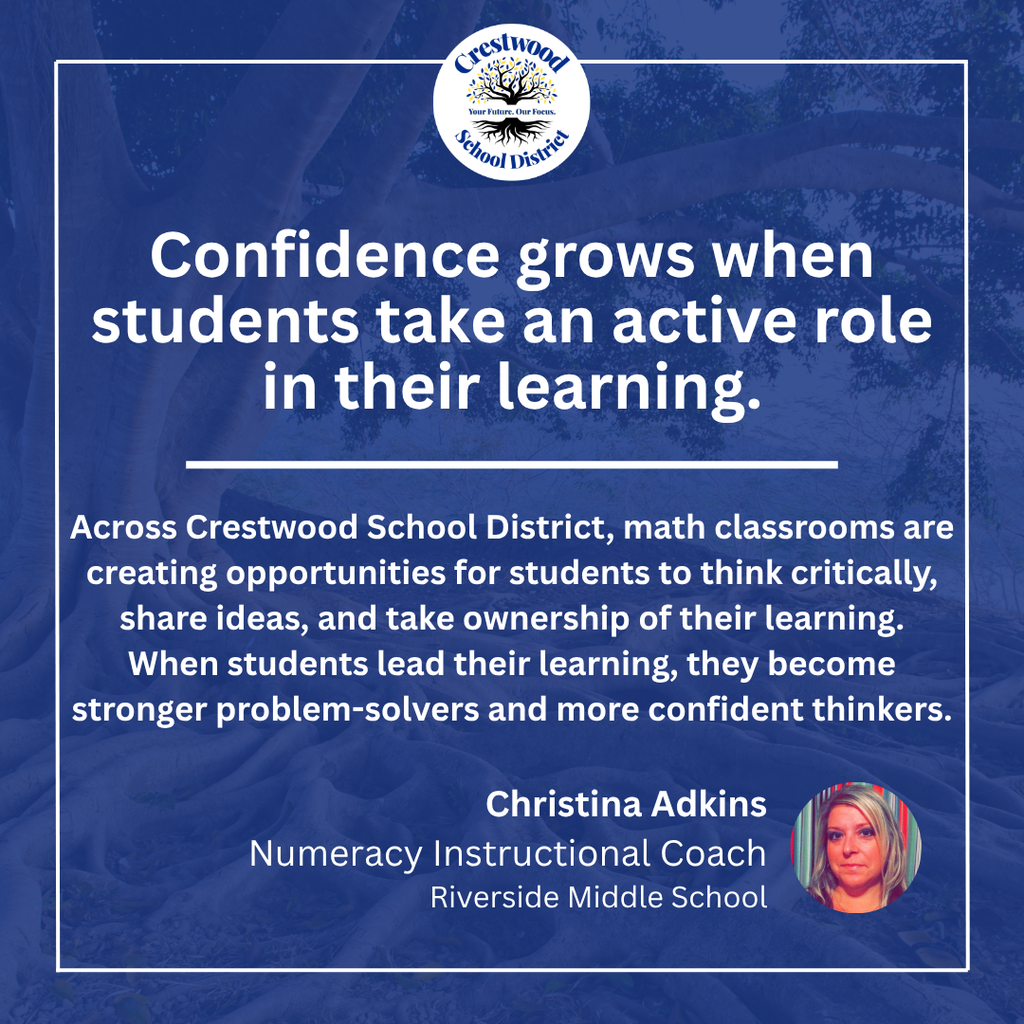 A blue graphic with the Crestwood School District logo at the top and a message about how confidence grows when students take an active role in their learning. The text explains that math classrooms across the district are creating opportunities for students to think critically, share ideas, and take ownership of their learning, helping them become stronger problem-solvers and more confident thinkers. The quote is attributed to Christina Adkins, Numeracy Instructional Coach at Riverside Middle School, with her headshot shown in the bottom corner.