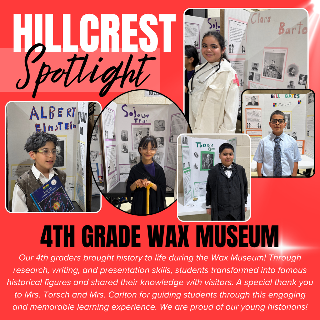 A bright red school recognition graphic titled “HILLCREST Spotlight” appears at the top left. The word “HILLCREST” is written in very large white block letters, while the word “Spotlight” is written underneath in large black cursive script over a lighter red rectangular background. White spotlight beams shine diagonally from the upper right corner across the background, and a white sparkle effect appears near the lower right corner.  The graphic contains five photographs showcasing students participating in a fourth-grade Wax Museum project. Each student is dressed as a historical figure and stands in front of a tri-fold display board featuring biographical information, photographs, and research about the person they are portraying.  The large photograph on the lower left shows a student dressed as Albert Einstein. The student wears glasses, a white shirt, and a sweater vest while holding a science book. Behind the student, a display board is labeled “ALBERT EINSTEIN” and includes photos and information about the famous scientist.  The circular photograph in the center shows a student portraying Sojourner Truth. The student stands holding a cane and wears period-inspired clothing. Behind the student, a display board is labeled “Sojourner Truth” and contains historical information and photographs.  The upper right photograph shows a student dressed as Clara Barton. The student wears a light-colored coat with a stethoscope around the neck, representing the pioneering nurse. The display board behind the student is labeled “Clara Barton” and contains images and biographical information.  A smaller photograph on the right shows a student dressed in a collared shirt and tie while portraying Bill Gates. The display board behind the student is labeled “BILL GATES” and includes references to Microsoft along with photos and informational text.  Another photograph near the lower right shows a student dressed in a dark suit portraying Thomas Edison. The display board behind the student is labeled “Thomas Edison” and includes historical information and images related to the inventor.  Centered below the photos, large black block letters read: “4TH GRADE WAX MUSEUM.”  At the bottom of the graphic, white italicized text reads: “Our 4th graders brought history to life during the Wax Museum! Through research, writing, and presentation skills, students transformed into famous historical figures and shared their knowledge with visitors. A special thank you to Mrs. Torsch and Mrs. Carlton for guiding students through this engaging and memorable learning experience. We are proud of our young historians!”  The overall design uses a school spotlight theme with bright red coloring, spotlight effects, and student photographs highlighting a hands-on history project in which students researched and portrayed notable historical figures.