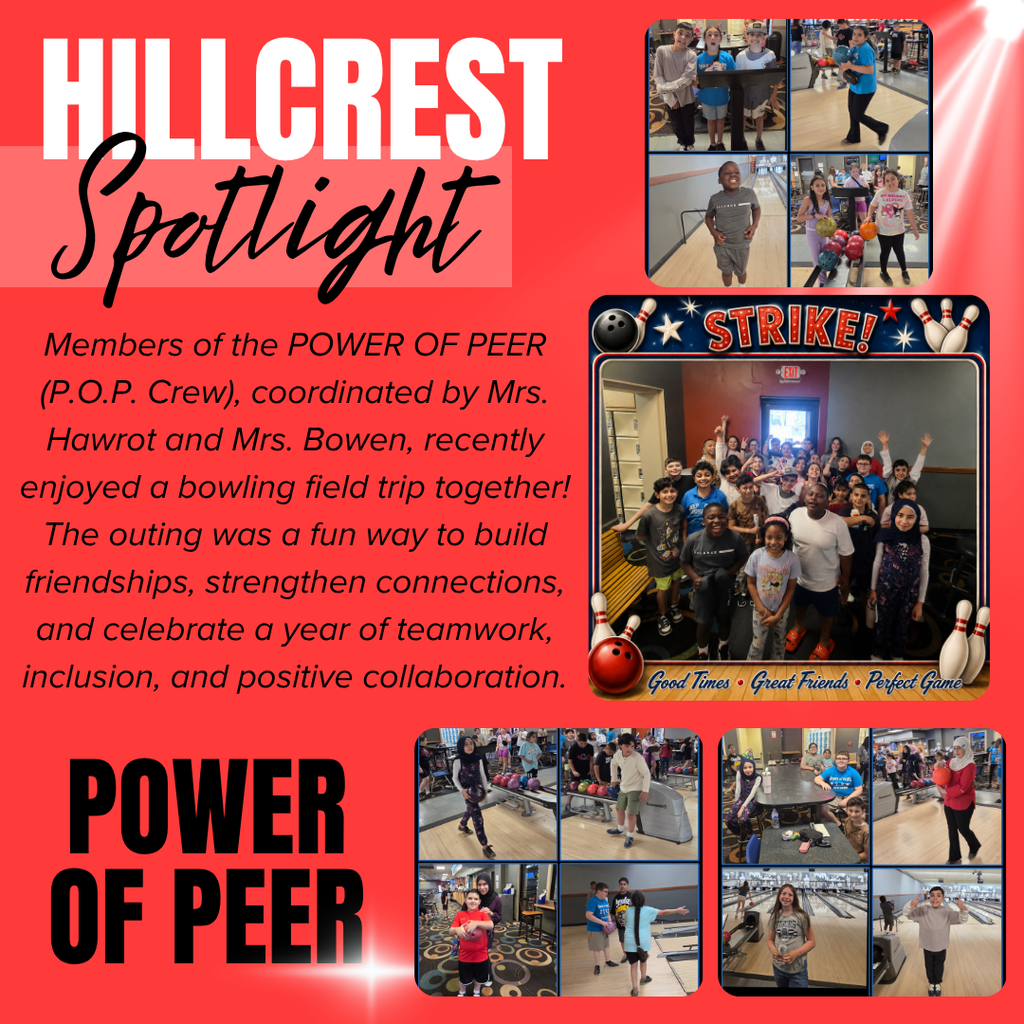 A bright red school recognition graphic titled “HILLCREST Spotlight” appears at the top left. The word “HILLCREST” is written in very large white block letters, while the word “Spotlight” appears underneath in large black cursive script over a lighter red rectangular background. White spotlight beams shine diagonally from the upper right corner across the background, and a white sparkle effect appears near the bottom center.  The graphic highlights a bowling field trip taken by members of the Power of Peer program. Several photographs are arranged around the page, showing students participating in bowling activities and socializing together at a bowling alley.  Near the upper right corner, four smaller photographs show students at bowling lanes. One image shows three students standing together and smiling. Another shows a student carrying or preparing to bowl with a bowling ball. A third image shows a student standing on a bowling lane approach area. The fourth image shows two students standing beside a bowling ball rack holding colorful bowling balls.  In the center-right portion of the graphic is a large framed group photograph with a decorative bowling-themed border. Across the top of the frame, large text reads: “STRIKE!” The border includes bowling pins, bowling balls, stars, and patriotic-style red, white, and blue graphics. Along the bottom of the frame, text reads: “Good Times • Great Friends • Perfect Game.” Inside the photo, a large group of students gathers together smiling and posing inside the bowling alley.  The left side of the graphic contains a large block of black italicized text that reads: “Members of the POWER OF PEER (P.O.P. Crew), coordinated by Mrs. Hawrot and Mrs. Bowen, recently enjoyed a bowling field trip together! The outing was a fun way to build friendships, strengthen connections, and celebrate a year of teamwork, inclusion, and positive collaboration.”  At the bottom left, very large black block letters read: “POWER OF PEER.”  Across the bottom center and right are eight additional smaller photographs showing students bowling, holding bowling balls, standing with friends, sitting together at tables, celebrating, and posing near bowling lanes. The bowling alley setting includes patterned carpeting, bowling lanes, seating areas, ball returns, and racks of colorful bowling balls.  The overall design uses a bright red school spotlight theme with bowling-themed imagery and celebrates friendship, inclusion, teamwork, and positive peer connections through a fun end-of-year bowling field trip.