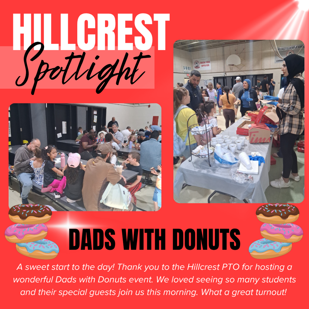 A bright red school recognition graphic titled “HILLCREST Spotlight” appears at the top left. The word “HILLCREST” is displayed in very large white block letters, while the word “Spotlight” is written below in large black cursive script over a lighter red rectangular background. White spotlight beams shine diagonally from the upper right corner across the background, creating a stage-light effect.  The graphic contains two photographs highlighting a school community event. The photograph on the left shows students, fathers, and other family members seated together at cafeteria-style tables inside a school gymnasium or multipurpose room. Children and adults are talking, eating, and spending time together. Several long tables are filled with families enjoying breakfast and conversation.  The photograph on the right shows volunteers serving refreshments at a table covered with supplies. Donut boxes, cups, napkins, and serving items are arranged across the table. Adults and students stand nearby waiting in line and interacting with volunteers. The event takes place inside a school gymnasium, where basketball hoops, school banners, and groups of families are visible in the background.  Decorative illustrations of stacked donuts appear near the bottom left and bottom right corners of the graphic. Each stack includes donuts with colorful frosting and sprinkles in shades of chocolate brown, pink, and light blue.  Centered below the photographs, large black block letters read: “DADS WITH DONUTS.”  At the bottom of the graphic, white italicized text reads: “A sweet start to the day! Thank you to the Hillcrest PTO for hosting a wonderful Dads with Donuts event. We loved seeing so many students and their special guests join us this morning. What a great turnout!”  The overall design uses a bright red school spotlight theme with donut-themed graphics and photographs celebrating a successful family engagement event that brought students and their special guests together for breakfast and community building.