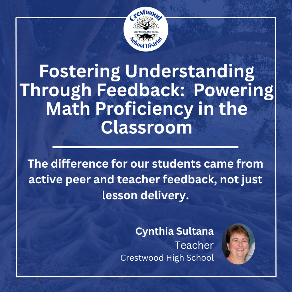 A blue graphic with the Crestwood School District logo at the top and a message about fostering understanding through feedback to strengthen math proficiency. The text highlights that active peer and teacher feedback played a key role in student success, emphasizing that meaningful feedback contributed more to learning growth than lesson delivery alone. The quote is attributed to Cynthia Sultana, a teacher at Crestwood High School, with her headshot shown in the bottom corner.