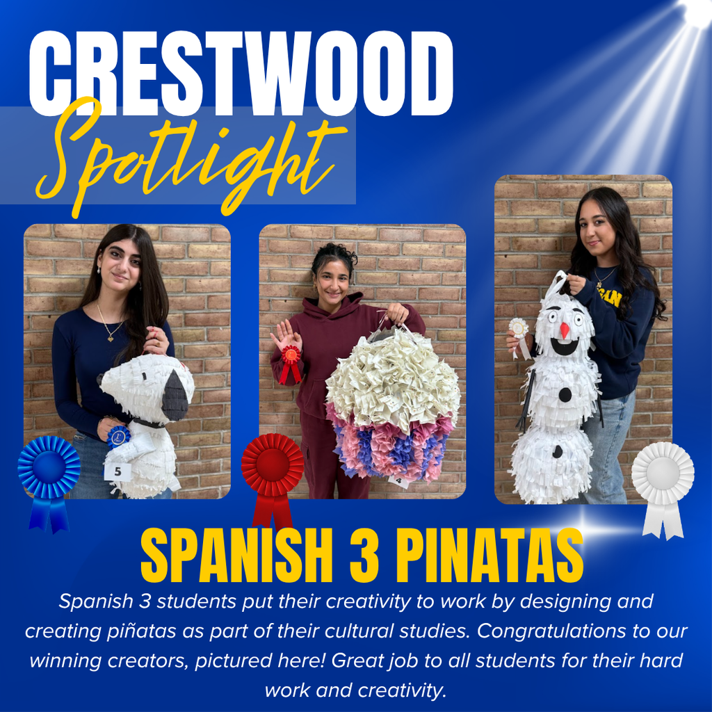 A Crestwood Spotlight graphic highlighting a Spanish 3 classroom project focused on creativity and cultural learning through piñata design.  The graphic features a blue background with the title “CRESTWOOD Spotlight” at the top left. “CRESTWOOD” appears in large white block letters, while “Spotlight” is written in a gold script font. Decorative light rays shine from the upper-right corner.  Three photographs showcase student-created piñatas and their creators standing against a brick wall backdrop. The student on the left holds a white dog-shaped piñata and is pictured beside a blue award ribbon indicating a placement in the competition. The student in the center displays a colorful cupcake-shaped piñata made with white, pink, and purple tissue paper and holds a red ribbon. The student on the right poses with a snowman-shaped piñata featuring a carrot nose, black buttons, and layered white fringe, alongside a white ribbon.  Across the center of the graphic, large gold letters read “SPANISH 3 PINATAS.”  At the bottom, a caption states:  "Spanish 3 students put their creativity to work by designing and creating piñatas as part of their cultural studies. Congratulations to our winning creators, pictured here! Great job to all students for their hard work and creativity."  The graphic celebrates student creativity, craftsmanship, and cultural learning through a hands-on Spanish class project that combines artistic design with the study of Hispanic traditions.