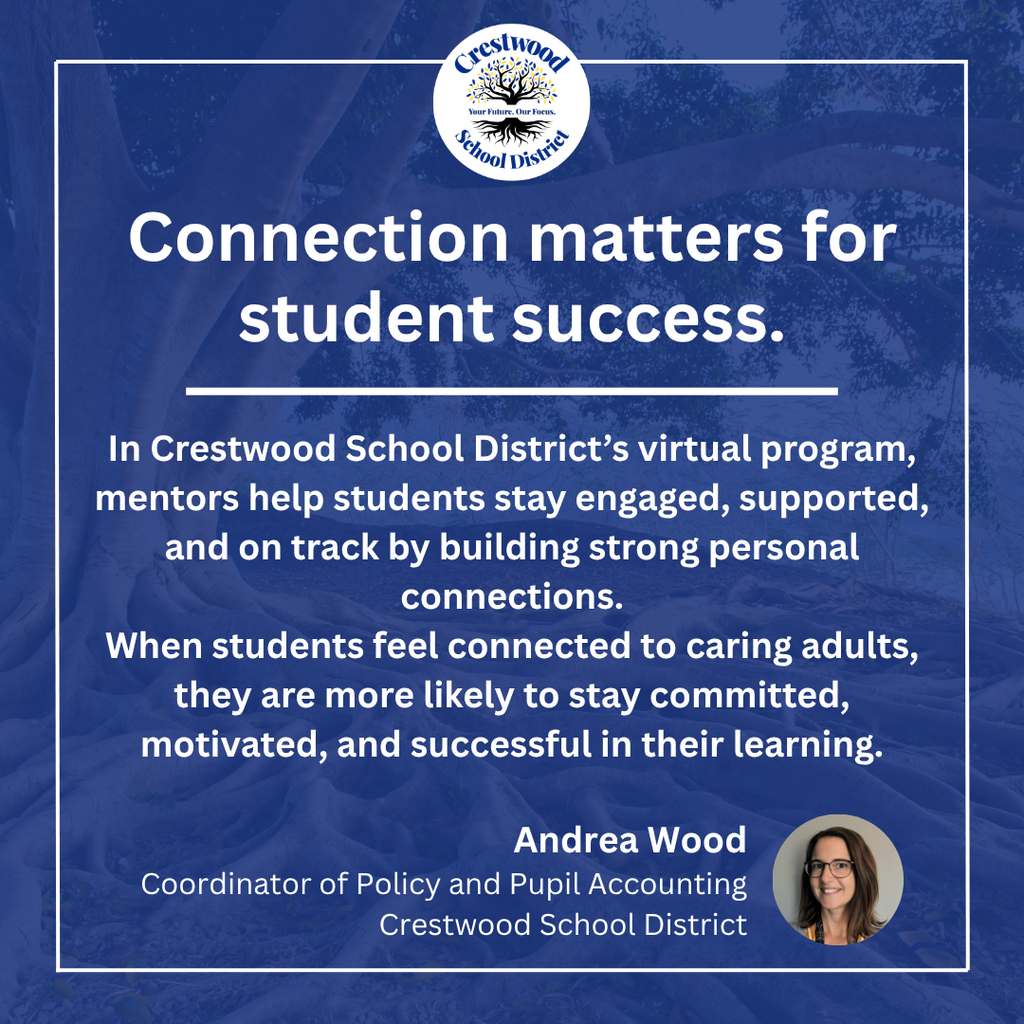 A blue graphic with the Crestwood School District logo at the top and a message about the importance of connection for student success. The text explains that mentors in Crestwood School District’s virtual program help students stay engaged, supported, and on track by building strong personal connections, noting that students who feel connected to caring adults are more likely to remain committed, motivated, and successful in their learning. The quote is attributed to Andrea Wood, Coordinator of Policy and Pupil Accounting for Crestwood School District, with her headshot shown in the bottom corner.