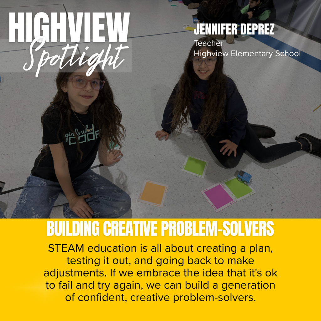 A Highview Elementary “Spotlight” graphic highlighting teacher Jennifer Deprez and a classroom STEAM activity focused on problem-solving and perseverance.  The graphic features a large classroom photograph as the background. Two elementary-aged students are seated on the floor working with colorful coding or robotics activity cards and a small educational robot. The students appear engaged and focused as they test and adjust their solutions during a hands-on learning activity. Other students can be seen participating in similar activities in the background.  In the upper left corner, large white text reads “HIGHVIEW Spotlight.” In the upper right corner, text identifies:  Jennifer Deprez Teacher Highview Elementary School  A bright yellow banner spans the bottom portion of the graphic. Large white lettering reads:  “BUILDING CREATIVE PROBLEM-SOLVERS”  Below, the message states:  "STEAM education is all about creating a plan, testing it out, and going back to make adjustments. If we embrace the idea that it's ok to fail and try again, we can build a generation of confident, creative problem-solvers."  The overall message celebrates innovative classroom instruction that encourages students to experiment, learn from mistakes, and develop critical thinking and problem-solving skills through STEAM education.