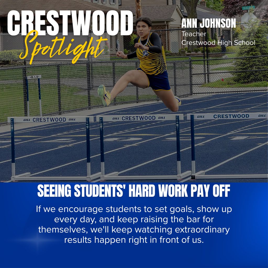 A Crestwood School District "Spotlight" graphic highlighting Ann Johnson, a teacher at Crestwood High School, and celebrating student perseverance and achievement through athletics.  The main image shows a student-athlete in a blue and gold Crestwood track and field uniform clearing a hurdle during a race on the school's outdoor track. The athlete is captured midair with a focused expression, emphasizing determination, strength, and athletic skill. Several hurdles labeled "Crestwood" line the track, while a chain-link fence, neighborhood homes, and trees form the background.  In the upper left corner, large white and gold text reads:  CRESTWOOD Spotlight  In the upper right corner, white text identifies:  Ann Johnson Teacher Crestwood High School  A blue banner across the bottom of the graphic features the headline:  SEEING STUDENTS' HARD WORK PAY OFF  Below the headline, the following message appears:  "If we encourage students to set goals, show up every day, and keep raising the bar for themselves, we'll keep watching extraordinary results happen right in front of us."  The graphic celebrates the connection between encouragement, perseverance, and student success, using the hurdler's performance as a visual representation of overcoming challenges and achieving personal goals.