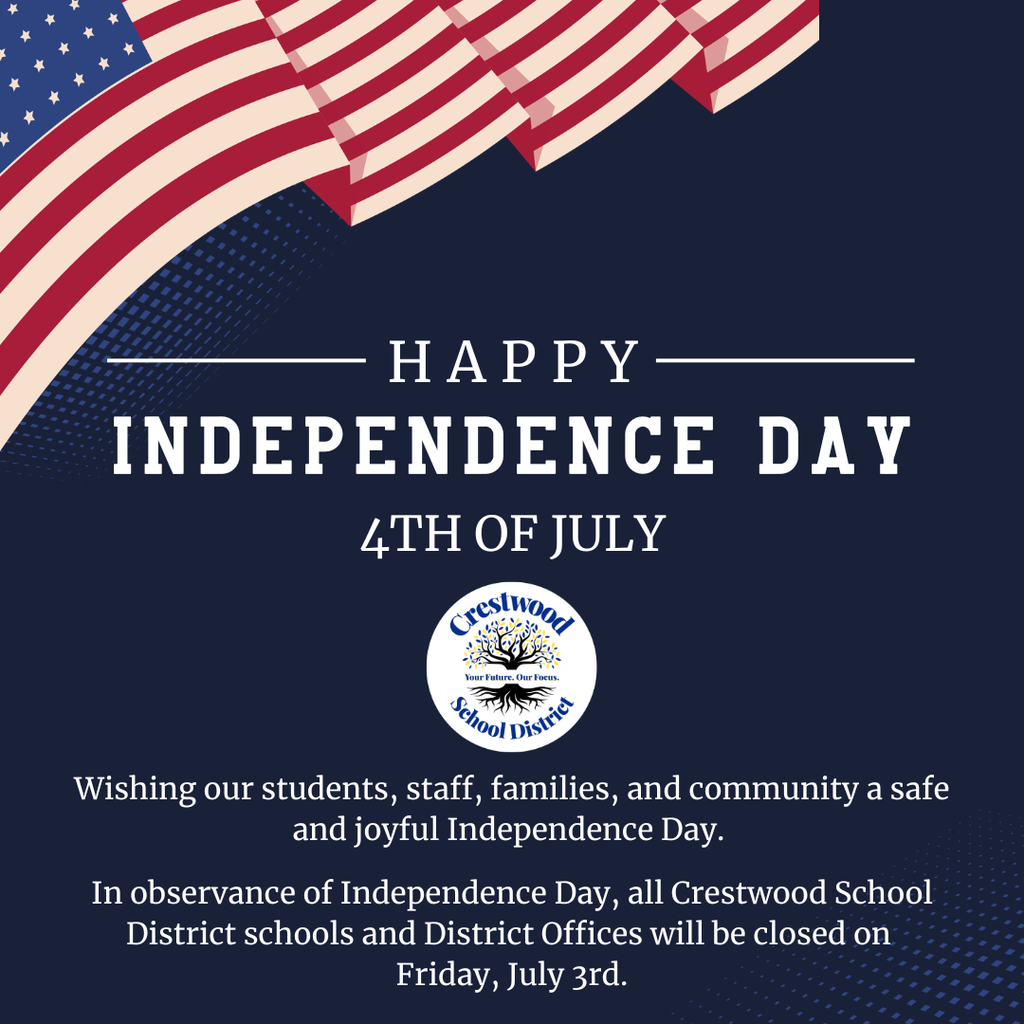 A Crestwood School District Independence Day announcement featuring patriotic colors and American flag graphics, wishing the community a safe holiday and sharing a district closure notice.  The graphic has a dark navy blue background with stylized American flags draped across the upper left corner and extending along the top edge. Decorative blue halftone patterns appear in the upper left and lower right corners, reinforcing the patriotic theme.  Centered near the top, large white text reads:  HAPPY INDEPENDENCE DAY 4TH OF JULY  Below the headline is the Crestwood School District logo.  Centered beneath the logo, the message states:  "Wishing our students, staff, families, and community a safe and joyful Independence Day."  A second paragraph provides an important schedule reminder:  "In observance of Independence Day, all Crestwood School District schools and District Offices will be closed on Friday, July 3rd."  The overall design uses red, white, and blue colors with clean typography and patriotic imagery to celebrate Independence Day while informing the community of the district's holiday closure.