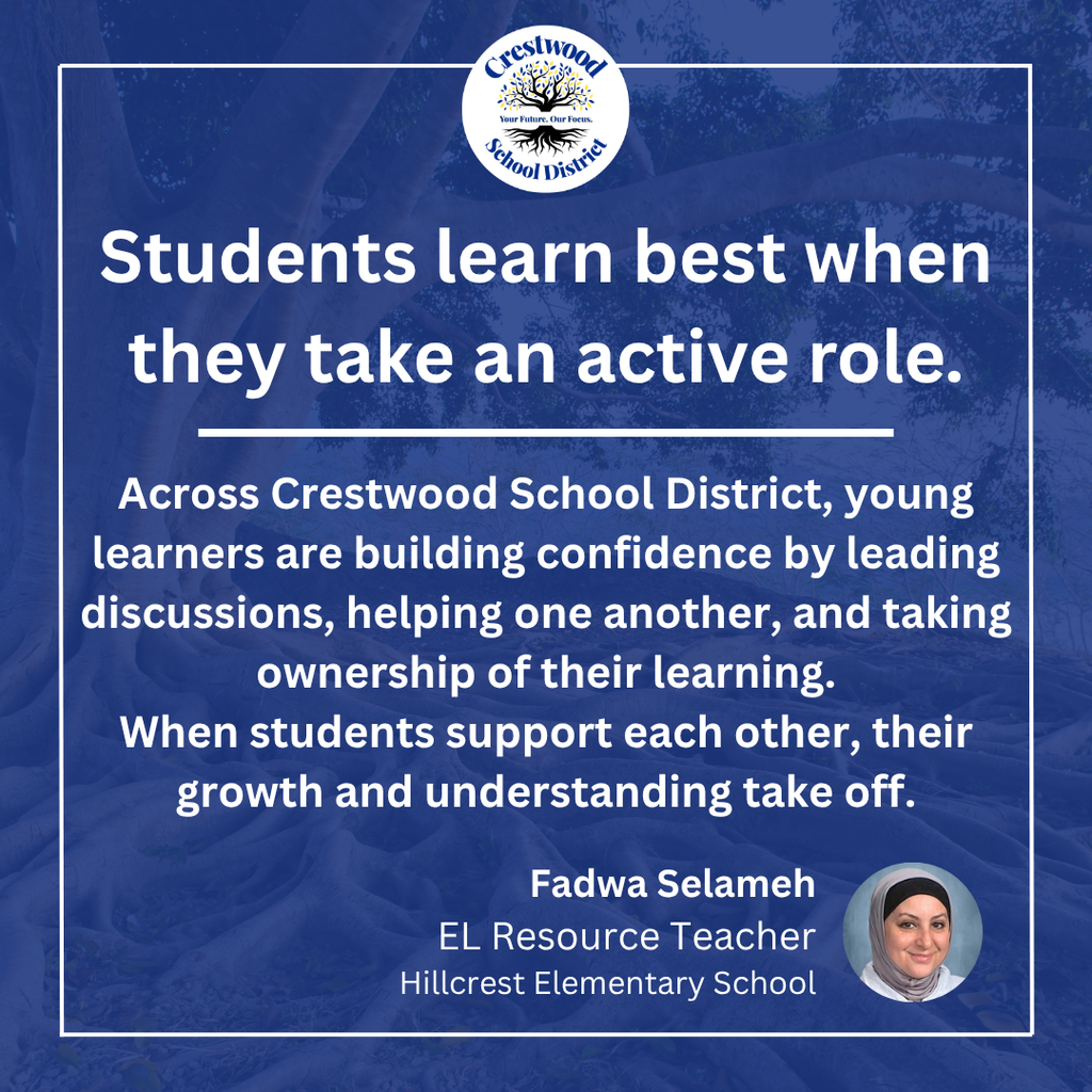 A blue graphic with the Crestwood School District logo at the top and a message about the importance of student ownership in learning. The text explains that young learners across Crestwood School District are building confidence by leading discussions, helping one another, and taking ownership of their learning, emphasizing that when students support each other, their growth and understanding accelerate. The quote is attributed to Fadwa Selameh, EL Resource Teacher at Hillcrest Elementary School, with her headshot shown in the bottom corner.