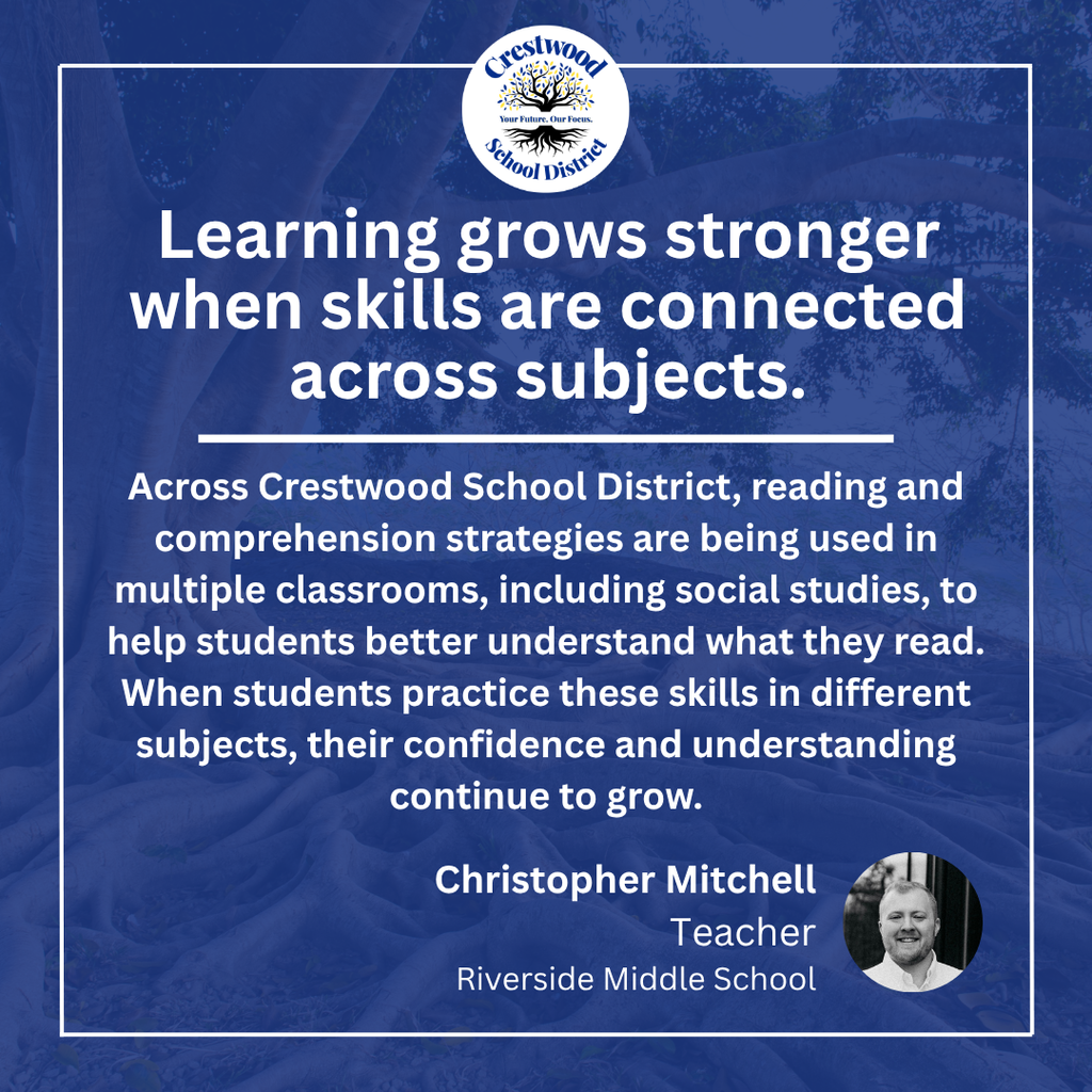 A blue graphic with the Crestwood School District logo at the top and a message about strengthening learning by connecting skills across subjects. The text explains that reading and comprehension strategies are being used throughout Crestwood School District, including in social studies classrooms, to help students better understand what they read. It emphasizes that when students practice these skills across multiple subjects, their confidence and understanding continue to grow. The quote is attributed to Christopher Mitchell, a teacher at Riverside Middle School, with his headshot shown in the bottom corner.