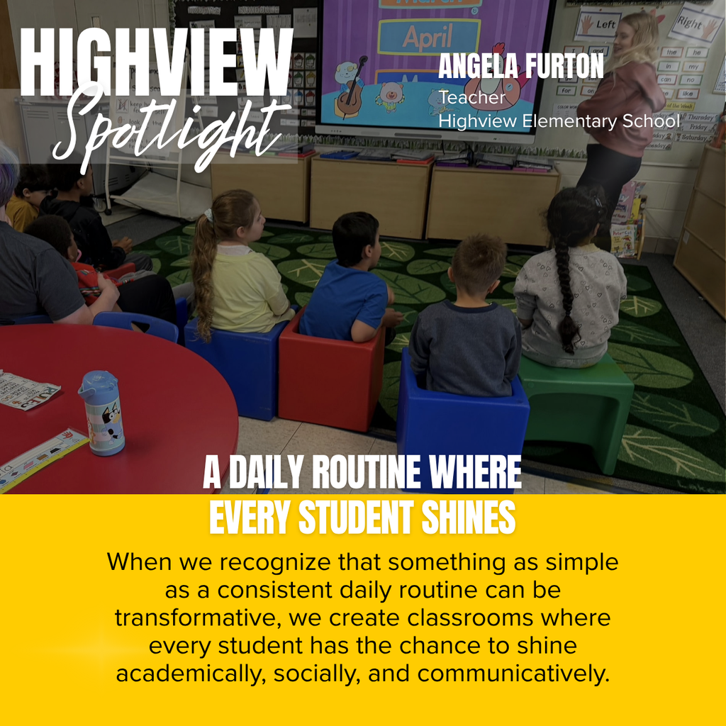 A promotional graphic titled “HIGHVIEW Spotlight” features a photograph of an elementary classroom during a whole-group lesson. The word “HIGHVIEW” appears in large white capital letters in the upper left corner, with the word “Spotlight” written beneath it in large white script over a semi-transparent gray rectangle. In the upper right corner, white text reads: “ANGELA FURTON” followed by “Teacher” and “Highview Elementary School.”  The main photograph shows several elementary students seated on colorful cube chairs and benches arranged on a green classroom rug decorated with large leaf patterns. The students are facing the front of the room, watching their teacher and a large interactive display. The teacher stands beside the screen smiling and leading the lesson. The interactive display shows a colorful educational activity with the word “April” displayed prominently along with cartoon characters and classroom-themed graphics. Surrounding the display are classroom cabinets, learning materials, and word wall cards. Posters and vocabulary cards labeled “Left” and “Right” are visible on the wall, along with additional sight words and classroom reference materials. A red kidney-shaped activity table occupies the lower left corner of the image with a blue student water bottle resting on top.  Across the bottom of the photograph, large white capital letters read: “A DAILY ROUTINE WHERE” with “EVERY STUDENT SHINES” displayed directly below in large yellow capital letters outlined in white.  The bottom third of the graphic is a golden yellow panel containing centered black text that reads: “When we recognize that something as simple as a consistent daily routine can be transformative, we create classrooms where every student has the chance to shine academically, socially, and communicatively.”  The overall design combines a real classroom learning scene with bold typography and gold accents to recognize Angela Furton of Highview Elementary School while highlighting the importance of consistent classroom routines in helping every student thrive academically, socially, and through effective communication.