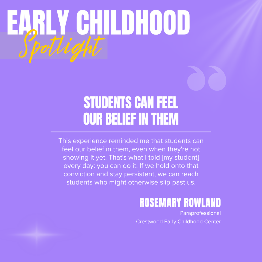 Purple Early Childhood Spotlight graphic featuring a quote titled “Students Can Feel Our Belief in Them.” Rosemary Rowland, a paraprofessional at Crestwood Early Childhood Center, reflects on the importance of consistently believing in students, encouraging them, and remaining persistent in helping them succeed.