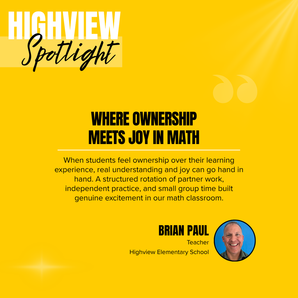 Highview Spotlight graphic on a bright yellow background featuring the message, “Where ownership meets joy in math.” Supporting text explains that student ownership can build both understanding and joy through a structured rotation of partner work, independent practice, and small-group time. The graphic features Brian Paul, Teacher at Highview Elementary School, with his smiling headshot in the lower right.