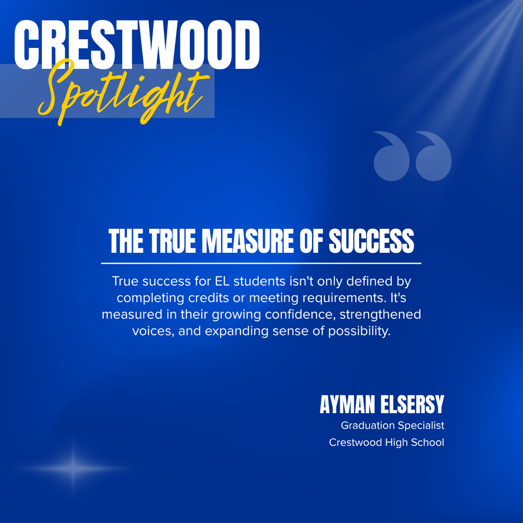 Crestwood Spotlight graphic featuring a quote from Ayman Elsersy, Graduation Specialist at Crestwood High School. The headline reads, “The True Measure of Success.” Supporting text explains that success for EL students goes beyond completing credits or meeting requirements and is reflected in growing confidence, strengthened voices, and an expanding sense of possibility.