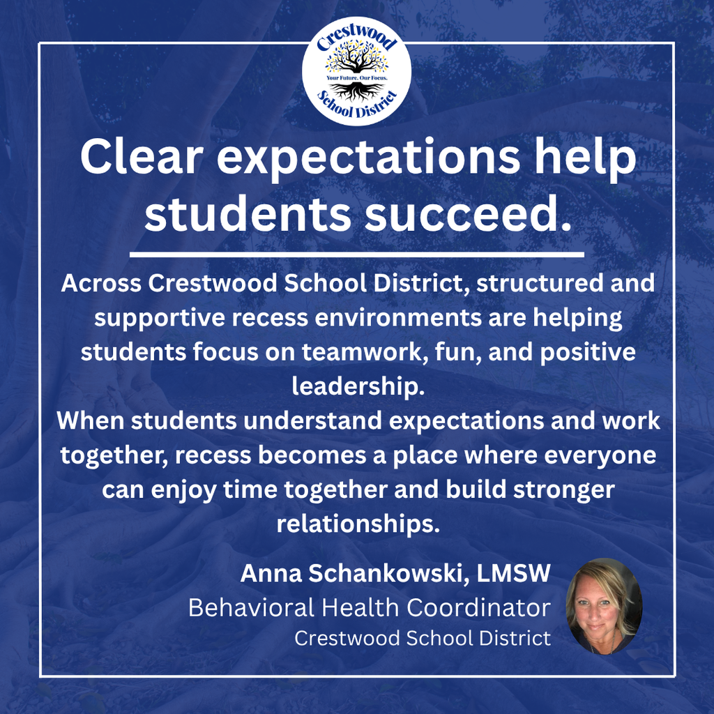 A blue graphic with the Crestwood School District logo at the top and a message about how clear expectations help students succeed. The text explains that structured and supportive recess environments across the district help students focus on teamwork, fun, and positive leadership. It emphasizes that when students understand expectations and work together, recess becomes an opportunity to enjoy time with others and build stronger relationships. The message is attributed to Anna Schankowski, LMSW, Behavioral Health Coordinator for Crestwood School District, with her headshot shown in the bottom corner.