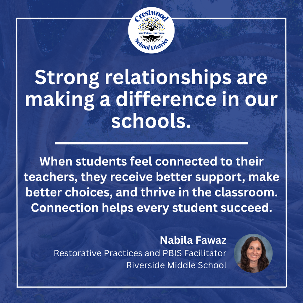 A blue Crestwood School District graphic featuring the district logo and the headline, “Strong relationships are making a difference in our schools.” The message explains that when students feel connected to their teachers, they receive stronger support, make positive choices, and thrive in the classroom. The graphic features Nabila Fawaz, Restorative Practices and PBIS Facilitator at Riverside Middle School, with her headshot in the lower-right corner.