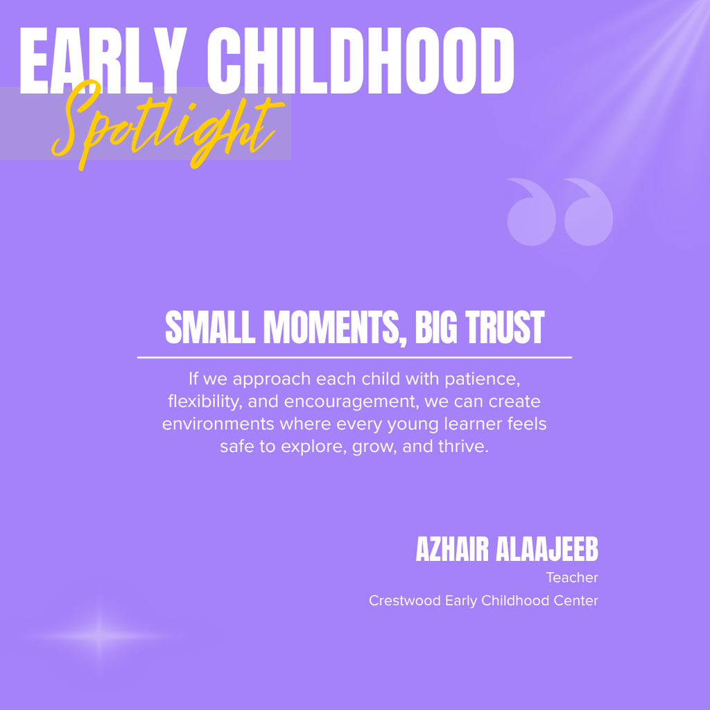 Purple background with white text. "EARLY CHILDHOOD Spotlight" in yellow font. Quote "Small Moments, Big Trust" below. Teacher's name: Azhair Alaa-Jee, Cresswood Early Childhood Center.