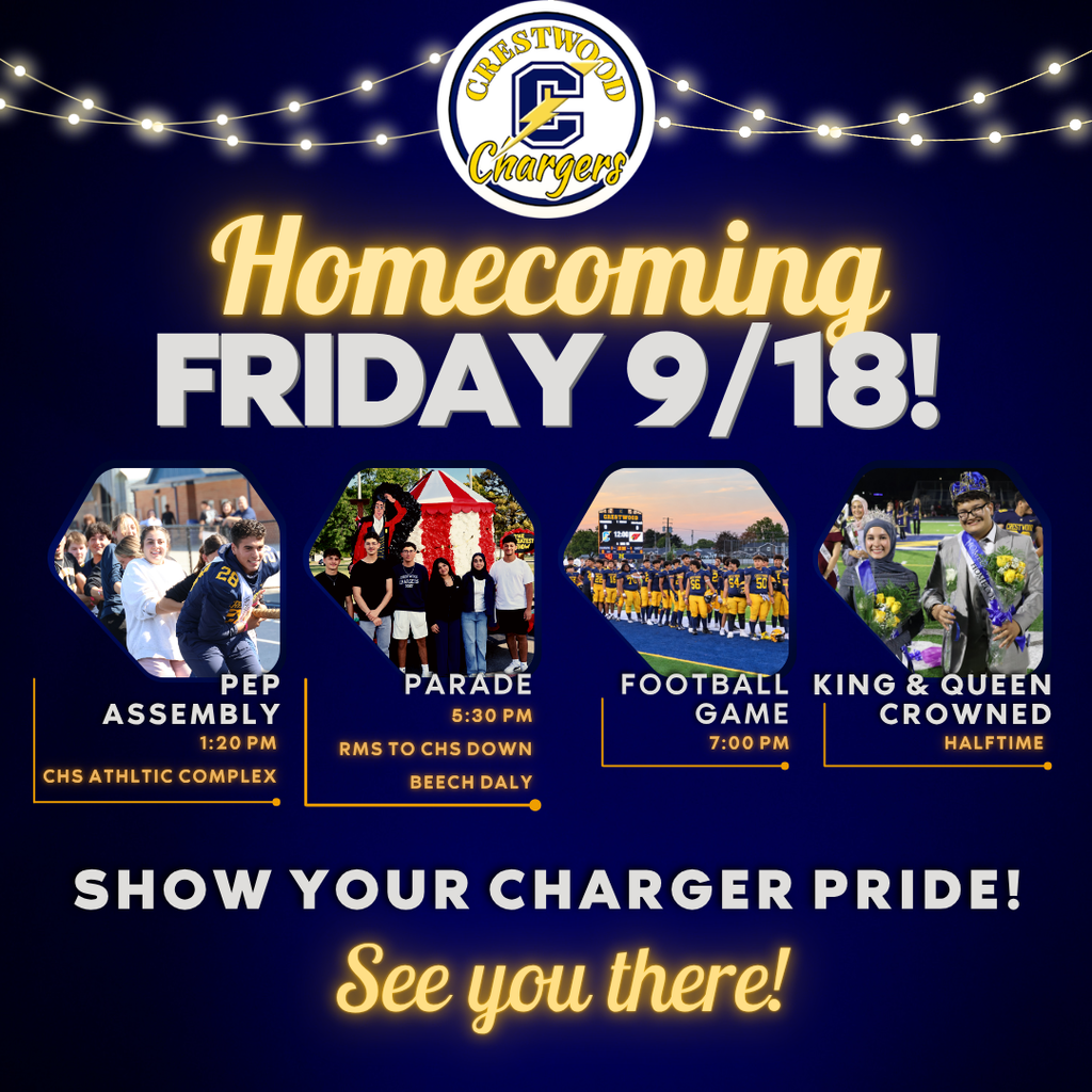 Crestwood Chargers Homecoming graphic on a dark blue background with gold and white accents and string lights across the top. The Crestwood Chargers logo appears at the top above large text reading, “Homecoming Friday 9/18!” Four photos highlight the day’s events. The first shows students at a pep assembly with the text, “Pep Assembly, 1:20 PM, CHS Athletic Complex.” The second shows students participating in a parade with the text, “Parade, 5:30 PM, RMS to CHS down Beech Daly.” The third shows the Crestwood Chargers football team on the field with the text, “Football Game, 7:00 PM.” The fourth shows the Homecoming King and Queen wearing crowns and holding flowers with the text, “King & Queen Crowned, Halftime.” At the bottom, large white text reads, “Show Your Charger Pride!” followed by glowing gold script text reading, “See you there!”