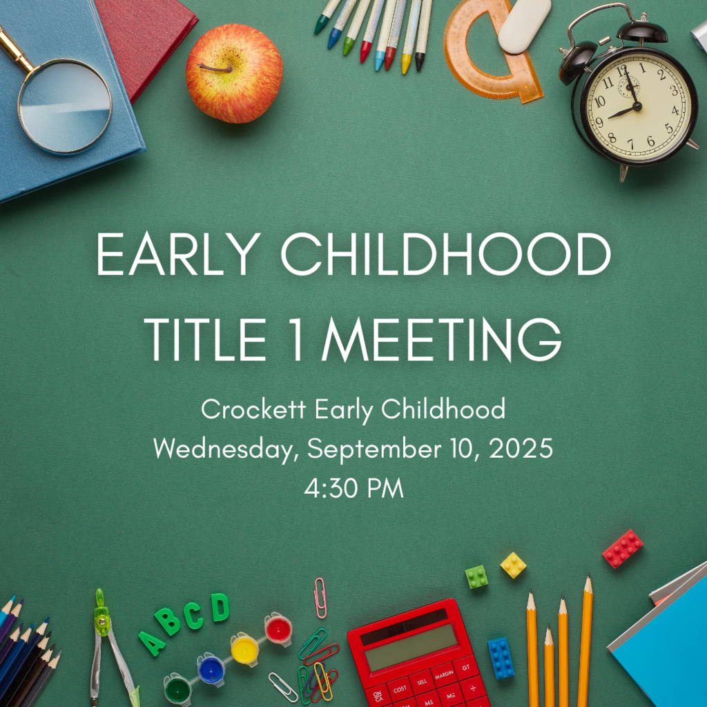 Crockett Early Childhood will be having their Title I Meeting, Wednesday, September 10, 2025 at 4:30pm.