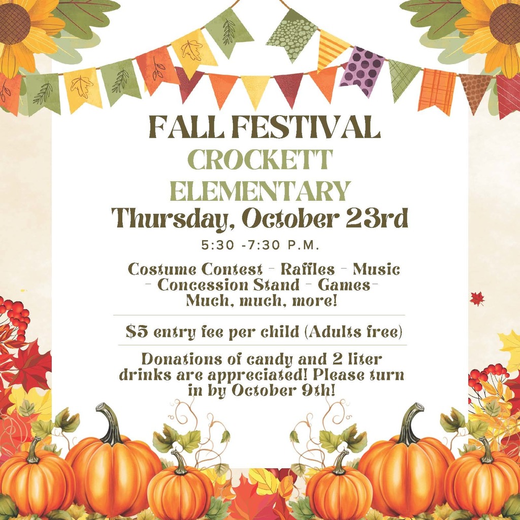 🎃 Fall Fun is Coming to Crockett Elementary! 🍂  Mark your calendars—our Fall Festival is happening on Thursday, October 23 at 5:30 PM, and you won’t want to miss it!  Expect an evening full of games, treats, and festive fun for the whole family. 🎟️ Admission: $5 per child | Adults get in free!  Want to help make the magic happen? We’re gratefully accepting donations of candy and 2-liter drinks to keep the fun flowing. 🗓️ Donation deadline: October 9  Let’s come together to make this year’s Fall Festival unforgettable! 🍁