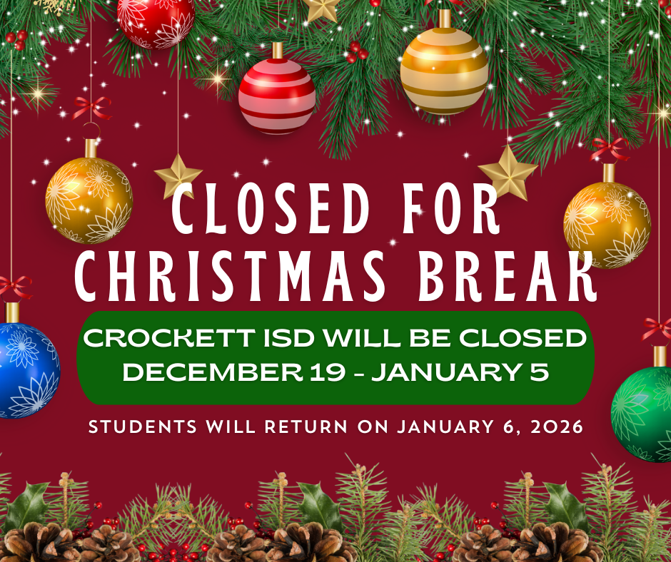 🎄✨ Christmas Break Announcement ✨🎄 Crockett ISD will be on Christmas Break from December 19, 2025 – January 5, 2026. Students will return on January 6, 2026.  We wish everyone a Merry Christmas and a Happy New Year! 🎅🎁 Have a safe, joyful, and fun holiday break. 🌟
