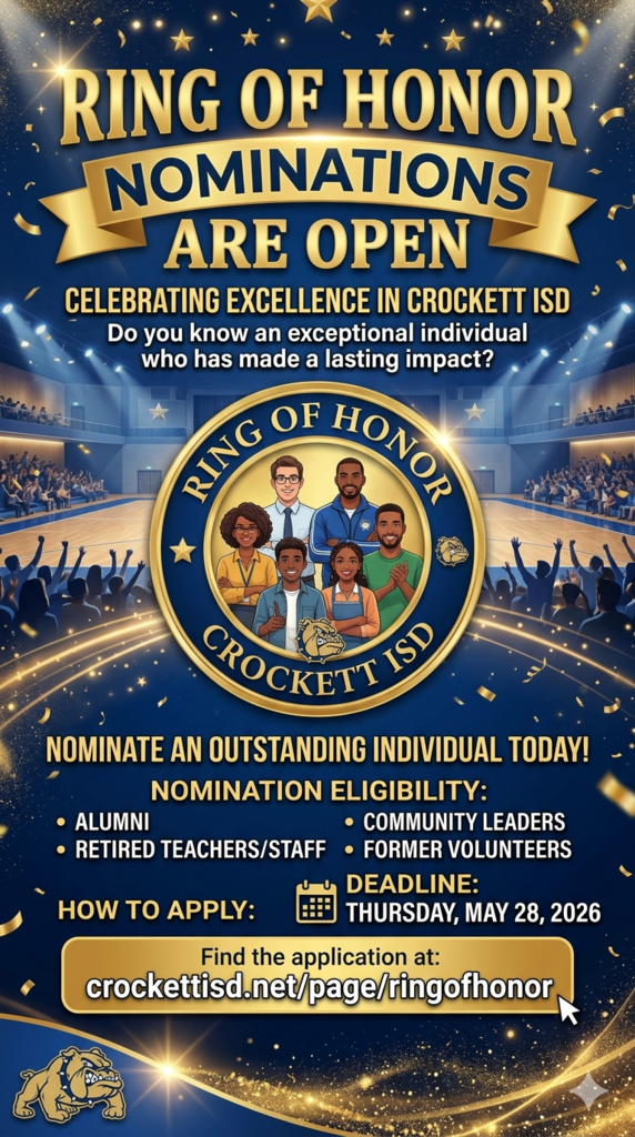 We’re proud to open nominations for the Crockett ISD Ring of Honor — a tradition that celebrates those who have shaped our schools through service, leadership, and excellence. These honorees represent the diverse spirit of our community and provide a roadmap for success for the next generation.  Up to five individuals will be selected for the 2026 class. To nominate a former student, teacher, coach, administrator, or board member, submit an application with two letters of recommendation to the Crockett ISD Administration Office at 1400 West Austin St.  Download the application at: https://www.crockettisd.net/page/ring-of-honor  Applications are due by 4:00 PM on May 28, 2026.