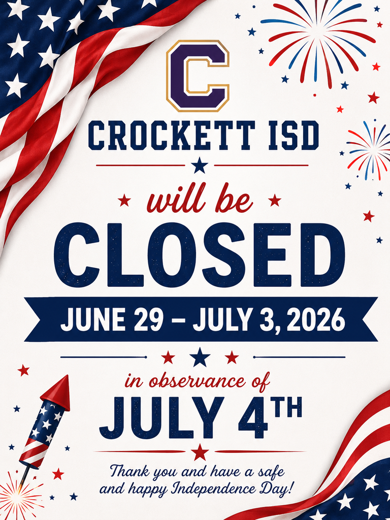 Crockett ISD families: Our district will be closed June 29–July 3, 2026 in honor of the July 4th holiday. Wishing everyone a fun and safe celebration!