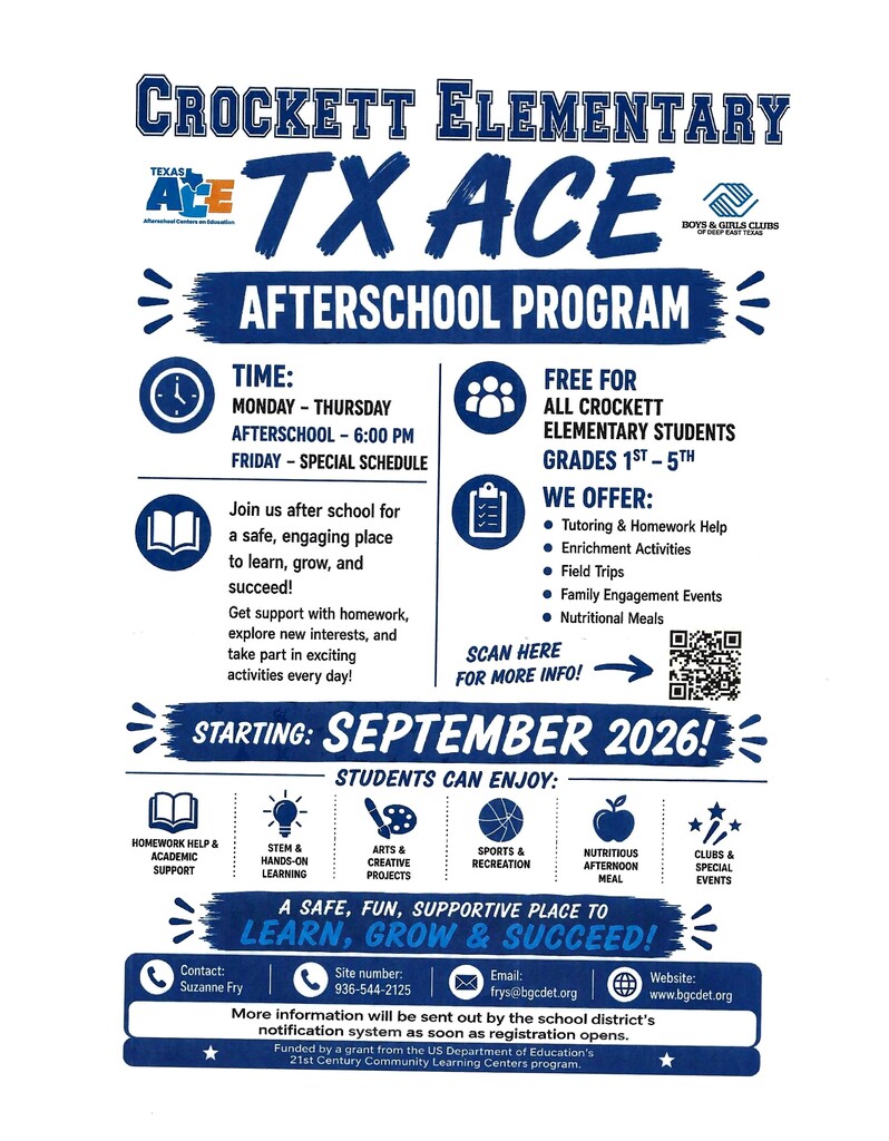🎉 Crockett Elementary Afterschool Program Is Coming! 🎉 Hello, Crockett families! 👋 My name is Suzanne Fry, and I’m excited to announce that the Crockett, Texas ACE Afterschool Program, under the Boys & Girls Club, will begin at the beginning of September! 📚✨ Our program is available for Crockett Elementary students in 1st–5th grade. We are now accepting applications, and spots are limited! 🏫 Who: Crockett Elementary students, Grades 1–5 📅 When: Beginning of September 🎯 Limited spots available! Ready to get your child signed up? Scan the QR code on the flyer to begin the enrollment process. You will need to create a Parent Portal and then complete an application for your child. ⏰ Don’t wait! Since space is limited, we encourage families to start the application process as soon as possible to give their child the best opportunity to secure a spot. We can’t wait to make this school year fun, exciting, and full of learning and adventure! 💙📖🎨 You can contact: Suzanne Fry Crockett TX ACE Site Director 936-852-5555 Frys@bgcdet.org