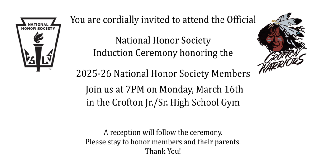You are cordially invited to attend the Official   National Honor Society  Induction Ceremony honoring the  2025-26 National Honor Society Members  Join us at 7PM on Monday, March 16th  in the Crofton Jr./Sr. High School Gym