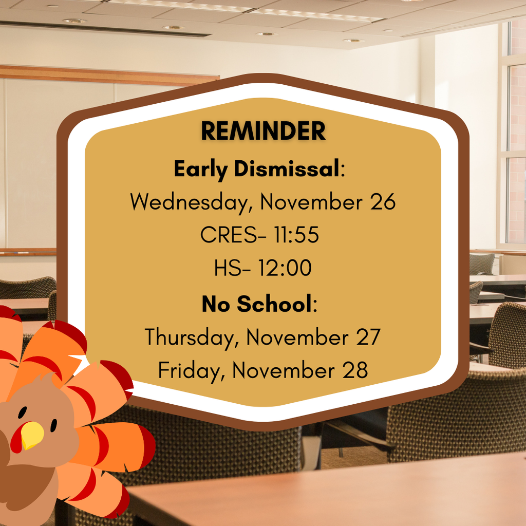 Early dismissal reminder for 11/26, CRES out at 11:55 and HS out at 12. No school 11/27 or 11/28.